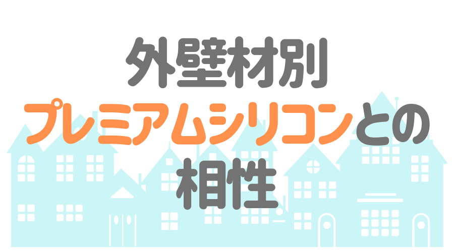 見出し画像（外壁材別プレミアムシリコンとの相性）
