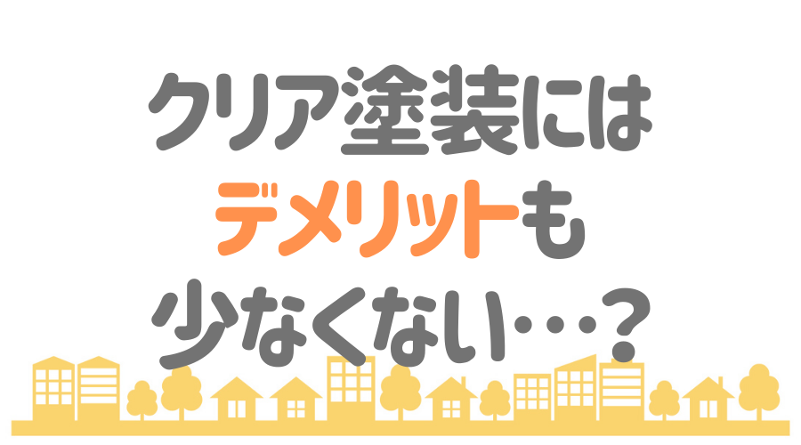 外壁をクリア塗装するなら必見 クリア塗料のメリット 注意点とは 外壁塗装ほっとらいん