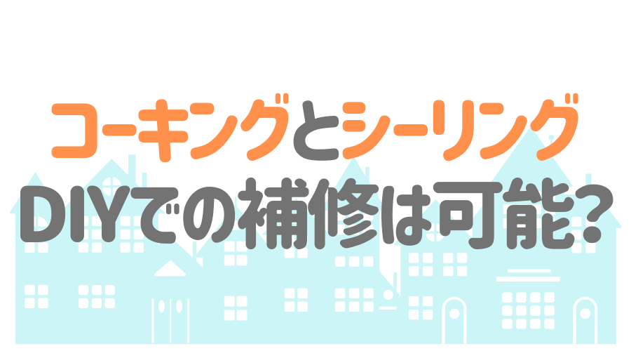 見出し画像（コーキングとシーリング　DIYでの補修は可能？）