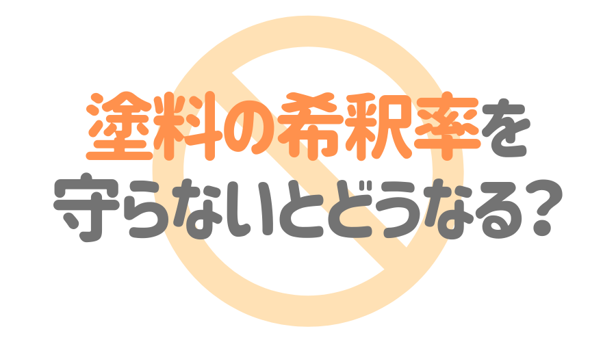 塗料の希釈率を 守らないとどうなる？