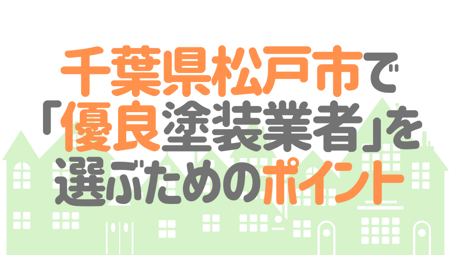 千葉県松戸市で「優良塗装業者」を選ぶためのポイント