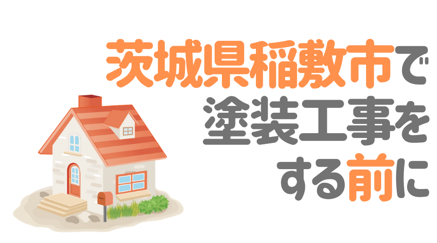 茨城県稲敷市で塗装工事をする前に…