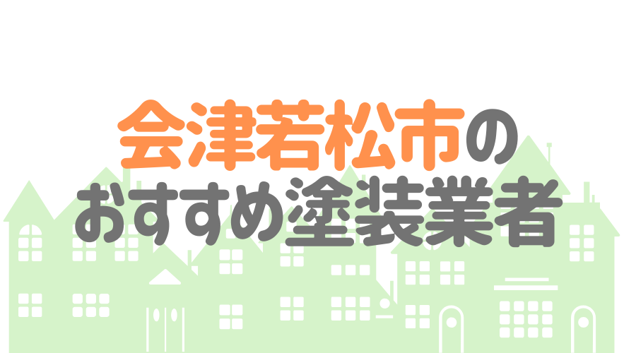 福島県会津若松市のおすすめ「屋根・外壁塗装業者」一覧