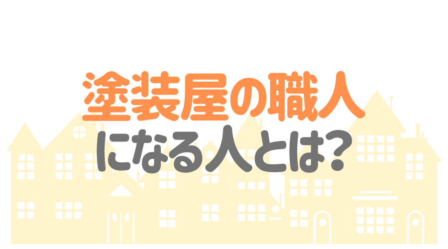 塗装屋の職人になる人とは？
