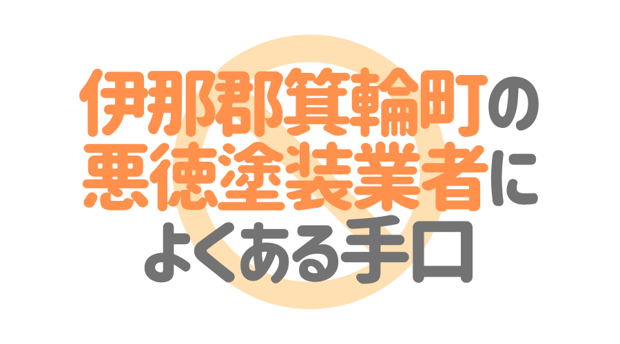 伊那郡箕輪町の悪徳塗装業者によくある手口