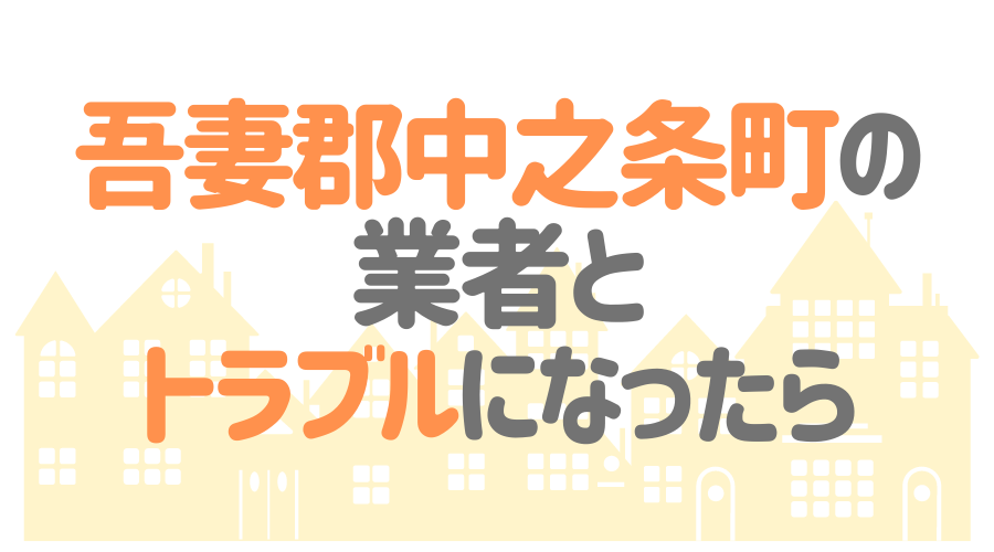 吾妻郡中之条町の業者とトラブルになったら
