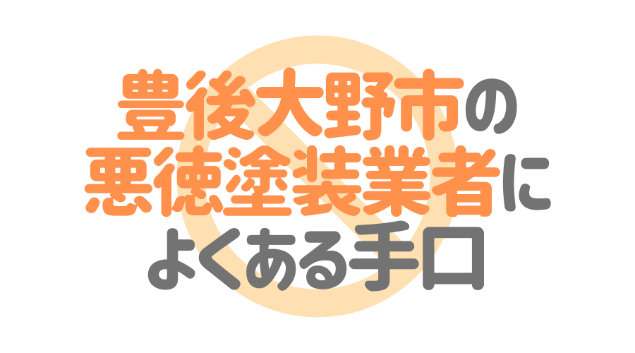 大分県豊後大野市の悪徳塗装業者によくある手口4パターン