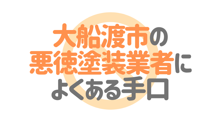 岩手県大船渡市の悪徳塗装業者によくある手口4パターン