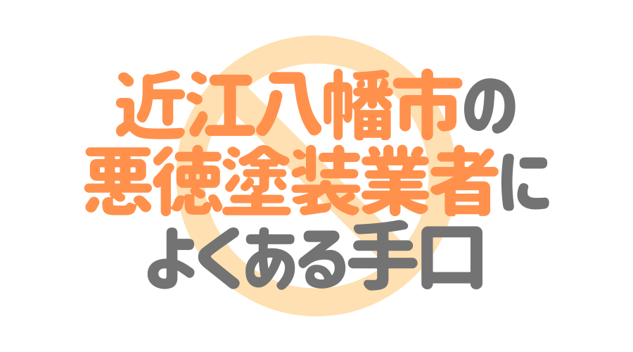 滋賀県近江八幡市の悪徳塗装業者によくある手口4パターン