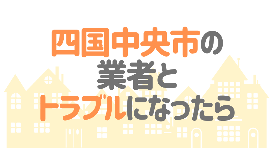 四国中央市の業者とトラブルになったら