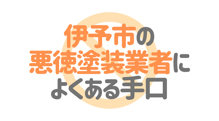 伊予市の悪徳塗装業者によくある手口