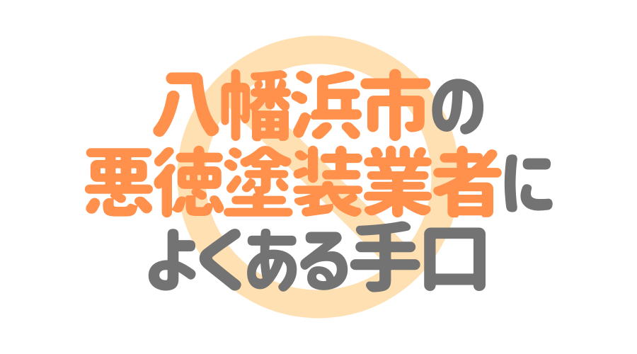 八幡浜市の悪徳塗装業者によくある手口