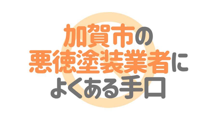 石川県加賀市の悪徳塗装業者によくある手口4パターン