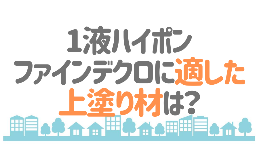 1液ハイポンファインデクロに適した上塗り材は？