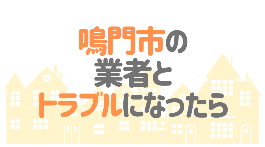徳島県鳴門市の業者とトラブルになったら