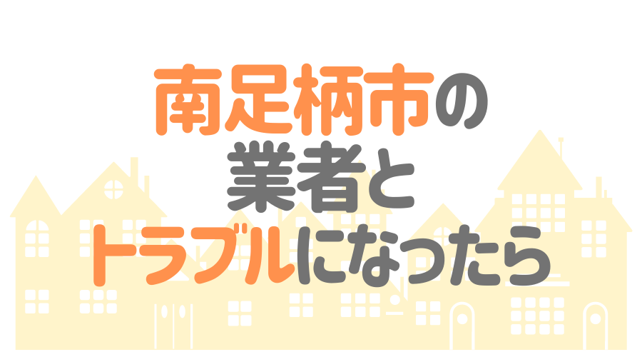 南足柄市の業者とトラブルになったら