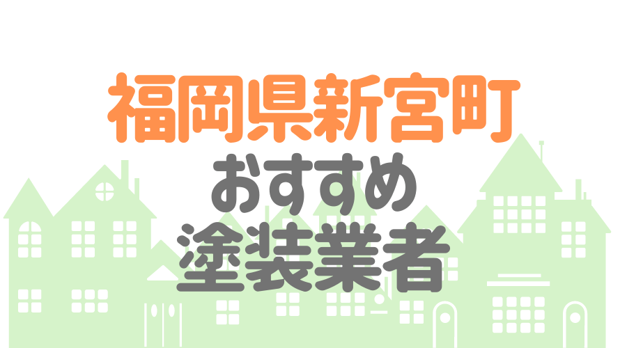 福岡県新宮町のおすすめ「屋根・外壁塗装業者」一覧