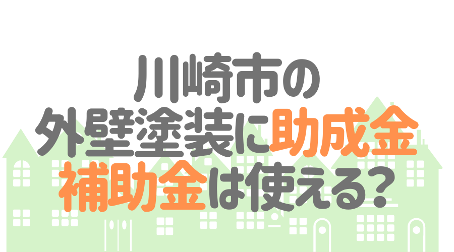 川崎市の外壁塗装に助成金・補助金は使える？