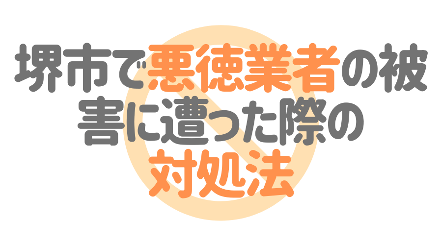堺市で悪徳業者の被害に遭った際の対処法
