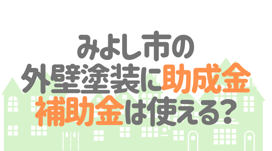 みよし市の外壁塗装に助成金補助金は使える?