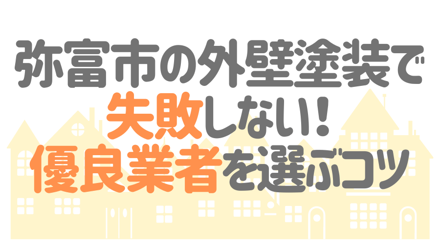 弥富市の外壁塗装で失敗しない!優良業者を選ぶコツ