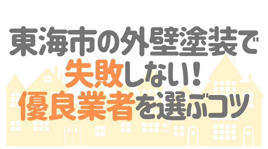 東海市の外壁塗装で失敗しない！優良業者を選ぶコツ