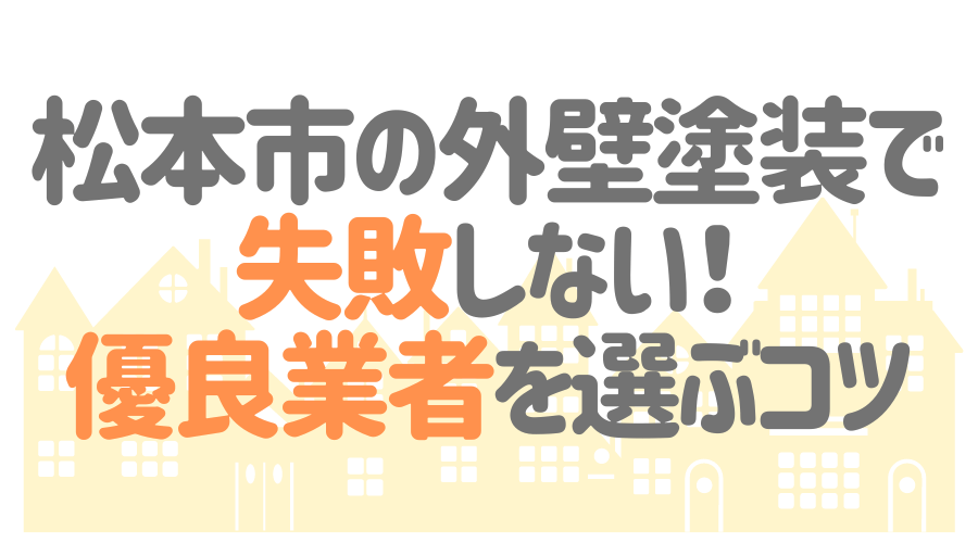 松本市の外壁塗装で失敗しない！優良業者を選ぶコツ
