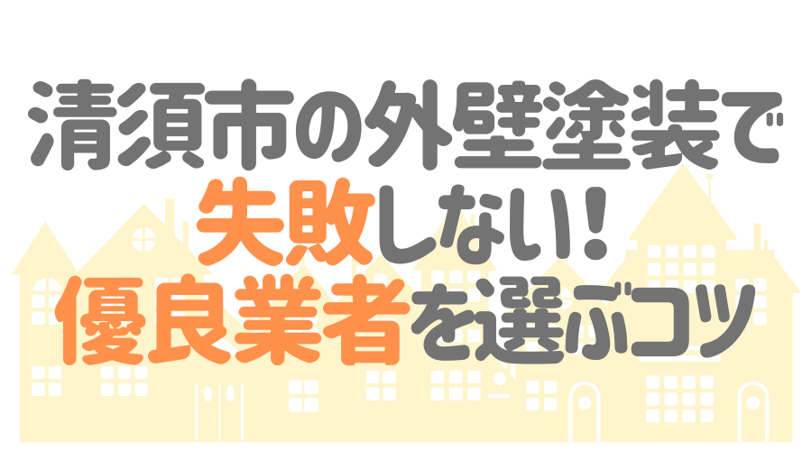 清須市の外壁塗装で失敗しない！優良業者を選ぶコツ
