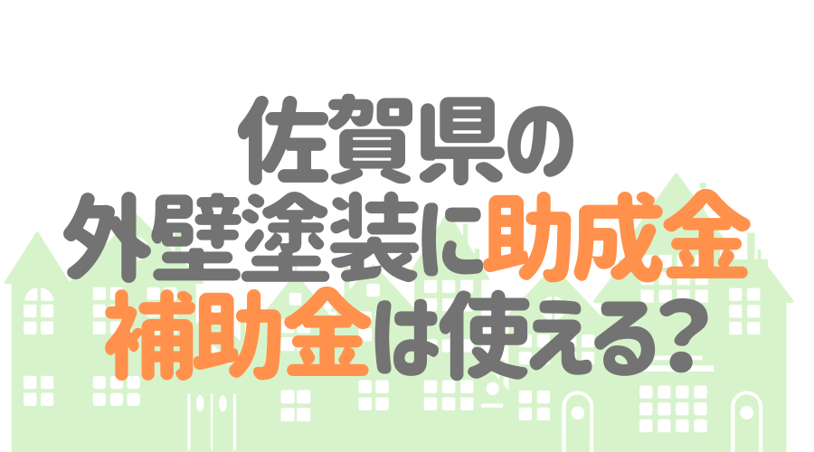 佐賀県の外壁塗装に助成金・補助金は使える？