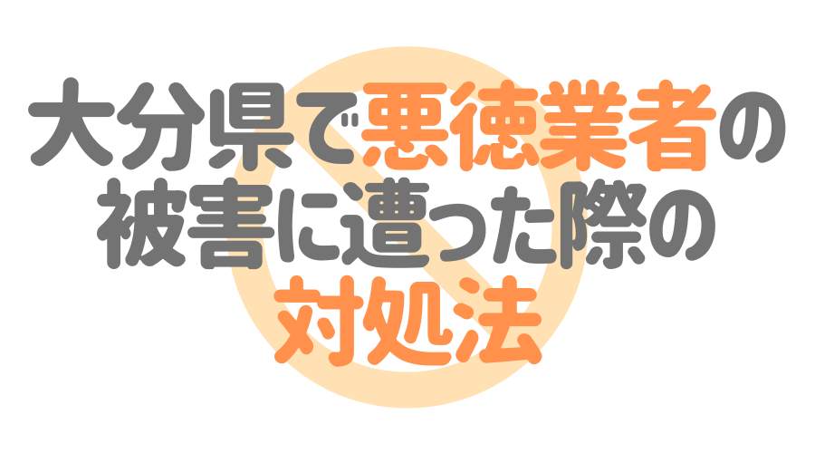 大分県で悪徳業者の被害に遭った際の対処法