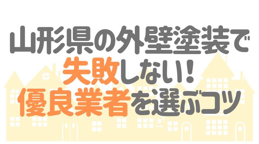 山形県の外壁塗装で失敗しない！優良業者を選ぶコツ