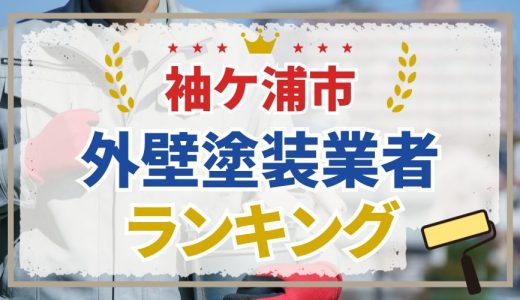 【初めての方必見】袖ヶ浦市の外壁塗装業者おすすめランキング10選！口コミを徹底分析